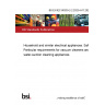 BS EN IEC 60335-2-2:2023+A11:2023 Household and similar electrical appliances. Safety Particular requirements for vacuum cleaners and water-suction cleaning appliances