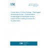 UNE EN 18056:2025 Conservation of Cultural Heritage - Waterlogged archaeological wood - Characterization of waterlogged archaeological wood to support decision-making processes for its preservation