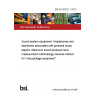 BS EN 50332-1:2013 Sound system equipment: Headphones and earphones associated with personal music players. Maximum sound pressure level measurement methodology General method for "one package equipment"